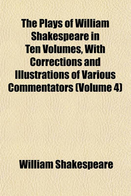 Book cover for The Plays of William Shakespeare in Ten Volumes, with Corrections and Illustrations of Various Commentators (Volume 4)