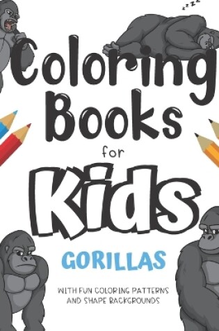 Cover of Coloring Books For Kids Gorillas With Fun Coloring Patterns And Shape Backgrounds