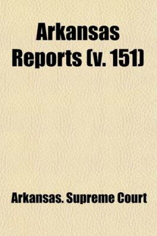 Cover of Arkansas Reports (Volume 151); Cases Determined in the Supreme Court of the State of Arkansas, at the