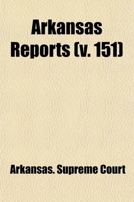 Book cover for Arkansas Reports (Volume 151); Cases Determined in the Supreme Court of the State of Arkansas, at the