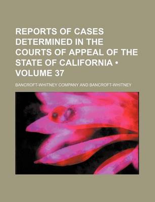 Book cover for Reports of Cases Determined in the Courts of Appeal of the State of California (Volume 37)