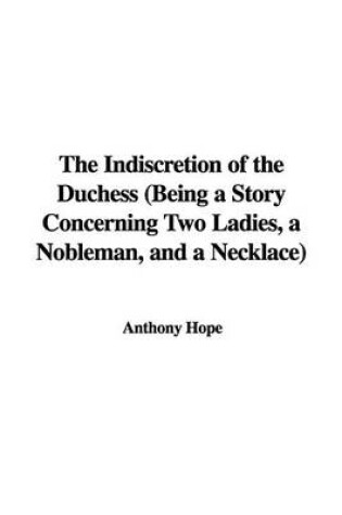 Cover of The Indiscretion of the Duchess (Being a Story Concerning Two Ladies, a Nobleman, and a Necklace)