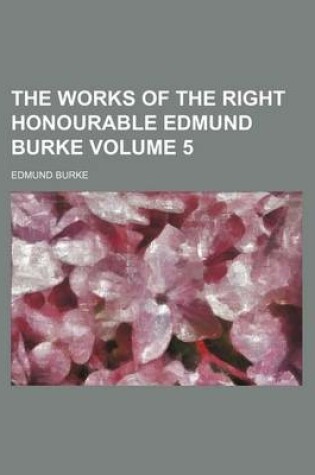 Cover of The Works of the Right Honourable Edmund Burke Volume 5