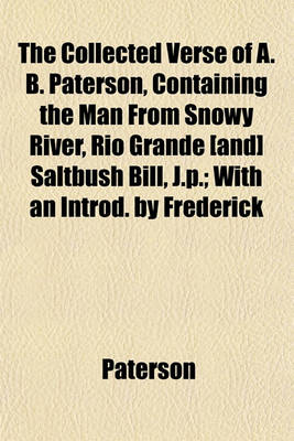 Book cover for The Collected Verse of A. B. Paterson, Containing the Man from Snowy River, Rio Grande [And] Saltbush Bill, J.P.; With an Introd. by Frederick