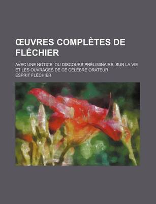 Book cover for Uvres Completes de Flechier; Avec Une Notice, Ou Discours Preliminaire, Sur La Vie Et Les Ouvrages de Ce Celebre Orateur (9)