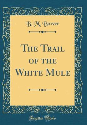 Book cover for The Trail of the White Mule (Classic Reprint)