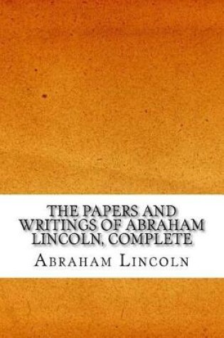 Cover of The Papers and Writings of Abraham Lincoln, Complete