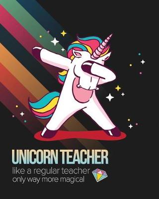 Book cover for Unicorn Teacher Like A Regular Teacher Only Way More Magical