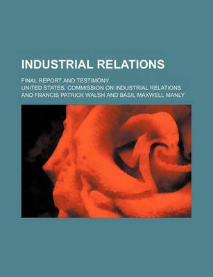 Book cover for Industrial Relations; Final Report and Testimony