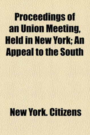 Cover of Proceedings of an Union Meeting, Held in New York; An Appeal to the South