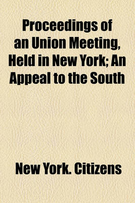 Book cover for Proceedings of an Union Meeting, Held in New York; An Appeal to the South