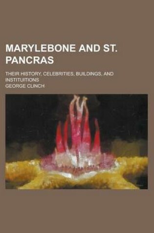 Cover of Marylebone and St. Pancras; Their History, Celebrities, Buildings, and Instituitions