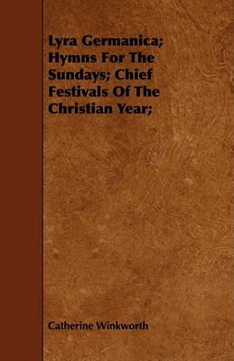 Book cover for Lyra Germanica; Hymns For The Sundays; Chief Festivals Of The Christian Year;