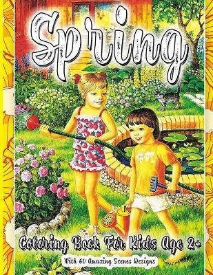Cover of Spring Coloring Book For Kids Age 2+ With 60 Amazing Scenes Designs