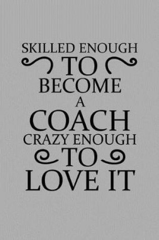 Cover of Skilled Enough to Become a Coach Crazy Enough to Love It