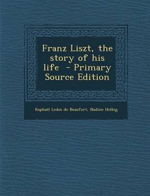 Book cover for Franz Liszt, the Story of His Life - Primary Source Edition