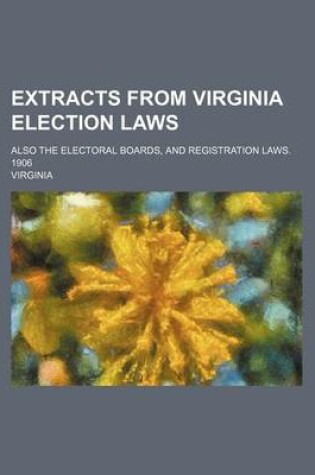 Cover of Extracts from Virginia Election Laws; Also the Electoral Boards, and Registration Laws. 1906