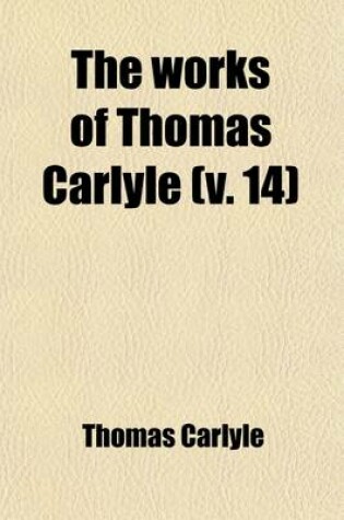 Cover of The Works of Thomas Carlyle (Volume 14); (Complete).