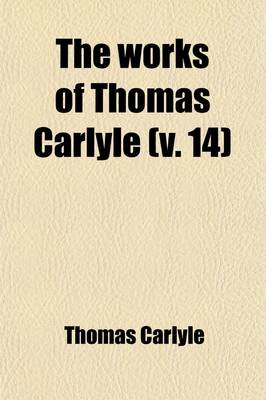 Book cover for The Works of Thomas Carlyle (Volume 14); (Complete).