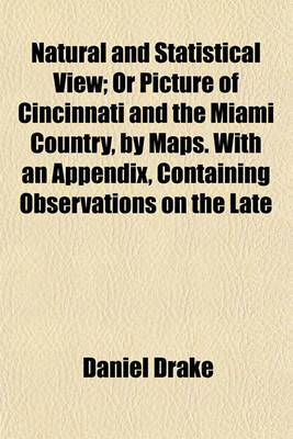 Book cover for Natural and Statistical View; Or Picture of Cincinnati and the Miami Country, by Maps. with an Appendix, Containing Observations on the Late