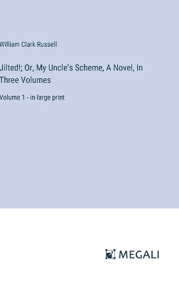 Book cover for Jilted!; Or, My Uncle's Scheme, A Novel, In Three Volumes