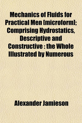 Book cover for Mechanics of Fluids for Practical Men [Microform]; Comprising Hydrostatics, Descriptive and Constructive