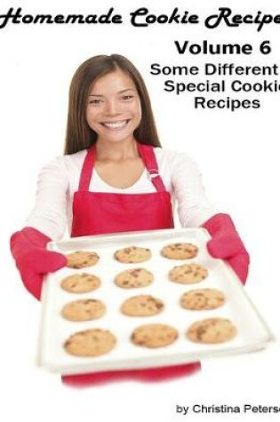 Cover of Homemade Cookie Recipes, Volume 6, Some Different & Special Cookie Recipes,