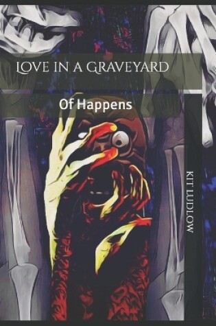 Cover of Love in a Graveyard of Happens