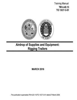 Book cover for Training Manual TM 4-48.13 TO 13C7-3-51 Airdrop of Supplies and Equipment