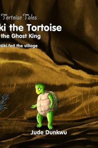 Cover of The Tortoise Tale Niki the Tortoise and the Ghost King How Niki Fed the Village