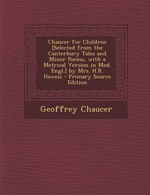 Book cover for Chaucer for Children [Selected from the Canterbury Tales and Minor Poems, with a Metrical Version in Mod. Engl.] by Mrs. H.R. Haweis - Primary Source Edition