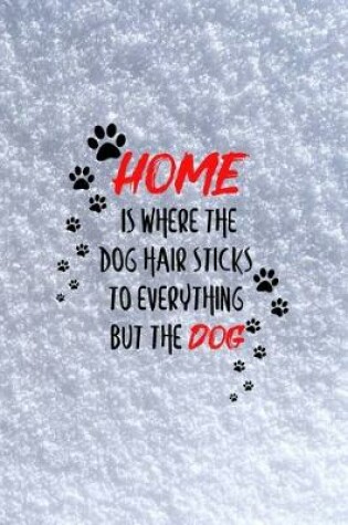 Cover of Home Is Where The Dog Hair Sticks To Everything But The Dog