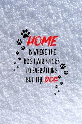 Book cover for Home Is Where The Dog Hair Sticks To Everything But The Dog