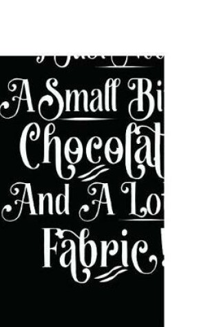 Cover of I Just Need a Small Bit of Chocolate and a Lot of Fabric