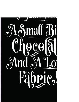 Book cover for I Just Need a Small Bit of Chocolate and a Lot of Fabric