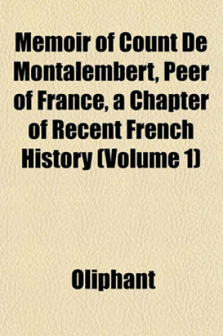 Cover of Memoir of Count de Montalembert, Peer of France, a Chapter of Recent French History (Volume 1)