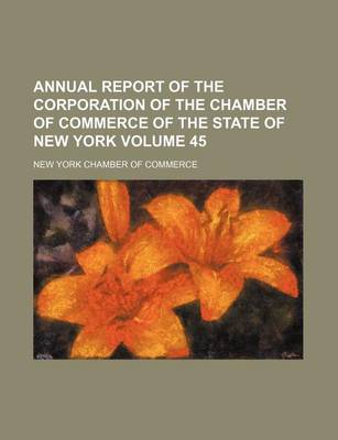 Book cover for Annual Report of the Corporation of the Chamber of Commerce of the State of New York Volume 45