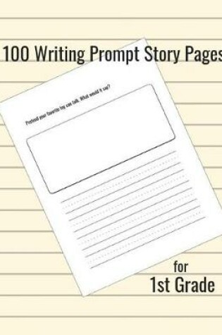 Cover of 100 Writing Prompt Story Pages for 1st Grade