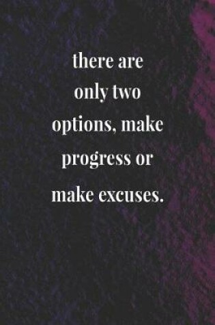 Cover of There Are Only Two Options, Make Progress Or Make Excuses.