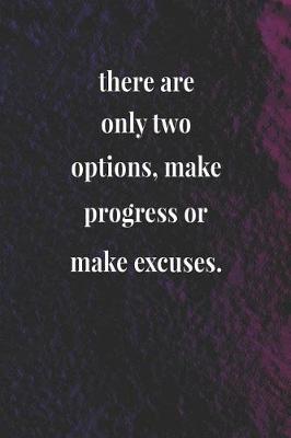 Book cover for There Are Only Two Options, Make Progress Or Make Excuses.