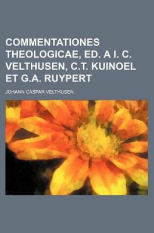 Cover of Commentationes Theologicae, Ed. A I. C. Velthusen, C.T. Kuinoel Et G.A. Ruypert