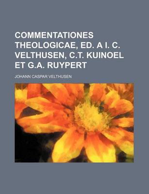 Book cover for Commentationes Theologicae, Ed. A I. C. Velthusen, C.T. Kuinoel Et G.A. Ruypert