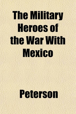 Book cover for The Military Heroes of the War with Mexico