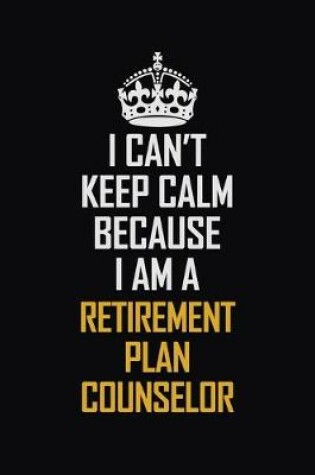 Cover of I Can't Keep Calm Because I Am A Retirement Plan Counselor