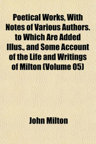 Cover of Poetical Works, with Notes of Various Authors. to Which Are Added Illus., and Some Account of the Life and Writings of Milton (Volume 05)