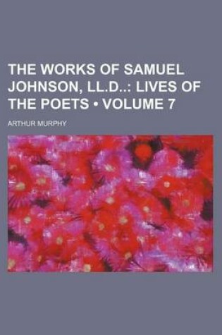 Cover of The Works of Samuel Johnson, LL.D (Volume 7); Lives of the Poets
