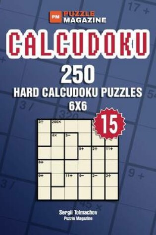 Cover of Calcudoku - 250 Hard Puzzles 6x6 (Volume 15)