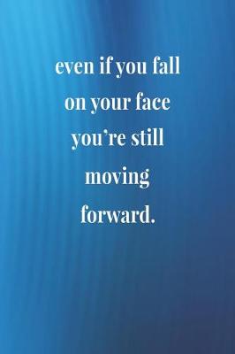 Book cover for Even If You Fall On Your Face You're Still Moving Forward.