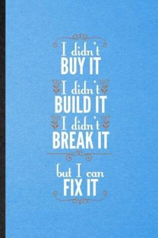 Cover of I Didn't Buy It I Didn't Build It I Didn't Break It but I Can Fix It