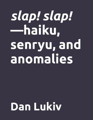 Book cover for slap! slap!-haiku, senryu, and anomalies